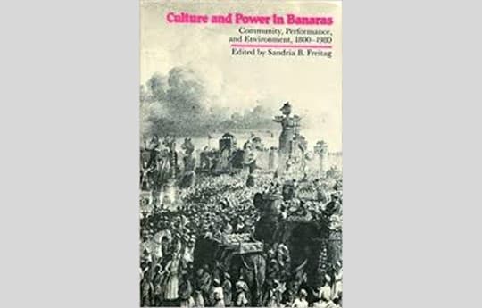 Culture and Power in Banaras: Community, Performance, and Environment, 1800-1980